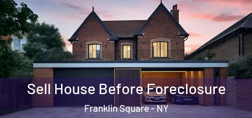 Sell House Before Foreclosure Franklin Square - NY
