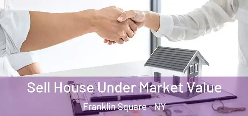 Sell House Under Market Value Franklin Square - NY