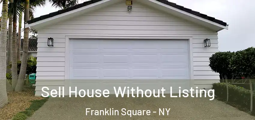  Sell House Without Listing Franklin Square - NY