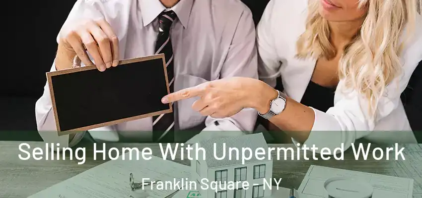 Selling Home With Unpermitted Work Franklin Square - NY